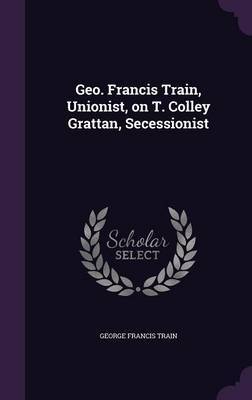 Geo. Francis Train, Unionist, on T. Colley Grattan, Secessionist by George Francis Train image