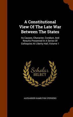 A Constitutional View of the Late War Between the States by Alexander Hamilton Stephens image