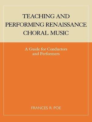 Teaching and Performing Renaissance Choral Music by Frances R. Poe image