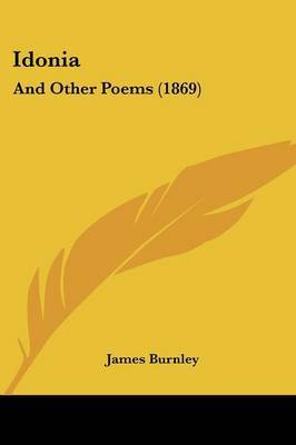 Idonia: And Other Poems (1869) on Paperback by James Burnley