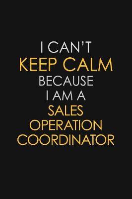 I Can't Keep Calm Because I Am A Sales Operation Coordinator by Blue Stone Publishers image