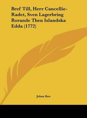 Bref Till, Herr Cancellie-Radet, Sven Lagerbring Rorande Then Islandska Edda (1772) on Hardback by Johan Ihre