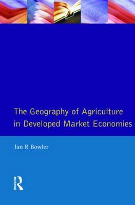 Geography of Agriculture in Developed Market Economies, The by I.R. Bowler image