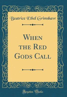 When the Red Gods Call (Classic Reprint) by Beatrice Ethel Grimshaw image