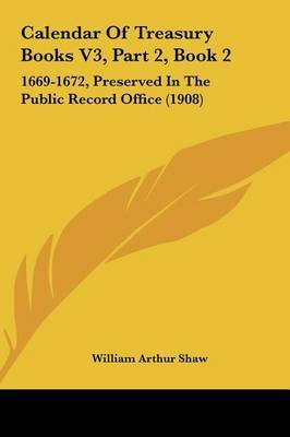 Calendar of Treasury Books V3, Part 2, Book 2: 1669-1672, Preserved in the Public Record Office (1908) by William Arthur Shaw image
