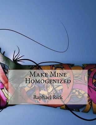 Make Mine Homogenized on Paperback by Raphael Rick