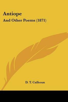 Antiope: And Other Poems (1871) by D T Calhoun image