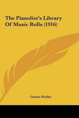 The Pianolist's Library of Music Rolls (1916) on Hardback by Gustav Kobbe