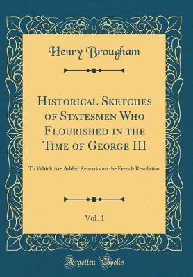 Historical Sketches of Statesmen Who Flourished in the Time of George III, Vol. 1 by Henry Brougham image