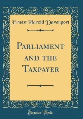 Parliament and the Taxpayer (Classic Reprint) by Ernest Harold Davenport image