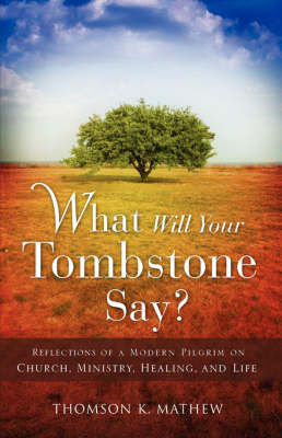 What Will Your Tombstone Say? by Thomson K Mathew