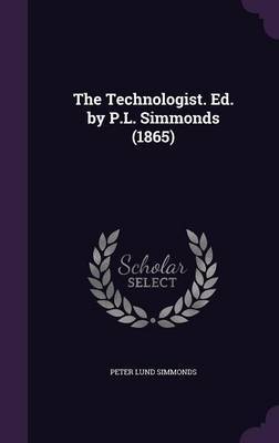 The Technologist. Ed. by P.L. Simmonds (1865) by Peter Lund Simmonds image