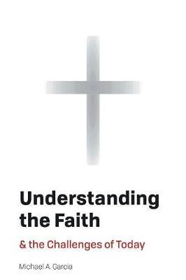 Understanding the Faith by Michael, A. Garcia image