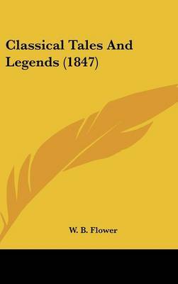 Classical Tales And Legends (1847) on Hardback by W B Flower