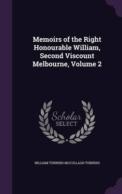 Memoirs of the Right Honourable William, Second Viscount Melbourne, Volume 2 by William Torrens McCullagh Torrens image