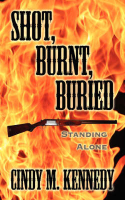 Shot, Burnt, Buried: Standing Alone on Paperback by Cindy M. Kennedy