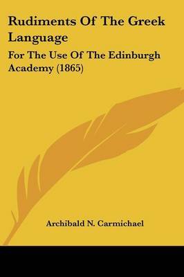 Rudiments Of The Greek Language: For The Use Of The Edinburgh Academy (1865) by Archibald N Carmichael image