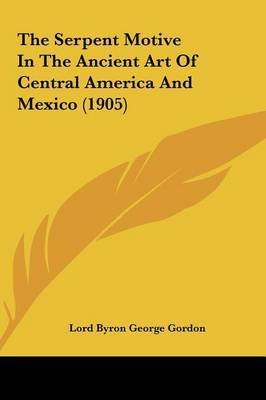 The Serpent Motive in the Ancient Art of Central America and Mexico (1905) by Lord George Gordon Byron image