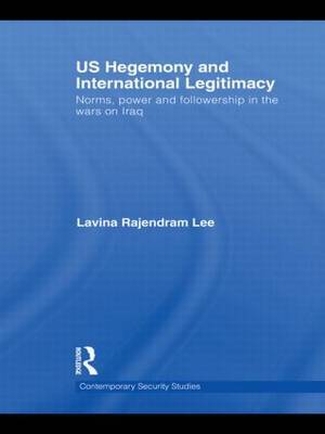 US Hegemony and International Legitimacy on Hardback by Lavina Rajendram Lee