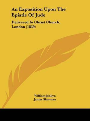 An Exposition Upon The Epistle Of Jude: Delivered In Christ Church, London (1839) on Paperback by William Jenkyn