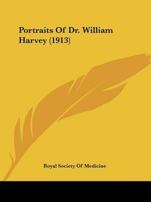 Portraits of Dr. William Harvey (1913) on Paperback by Society Of Medicine Royal Society of Medicine