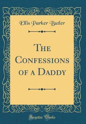 The Confessions of a Daddy (Classic Reprint) by Ellis Parker Butler image
