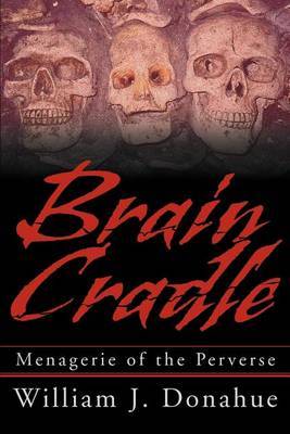Brain Cradle: Menagerie of the Perverse by William J. Donahue image