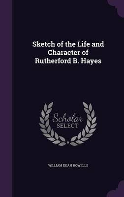 Sketch of the Life and Character of Rutherford B. Hayes by William Dean Howells image