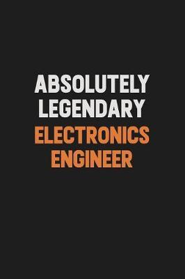 Absolutely Legendary Electronics Engineer by Camila Cooper