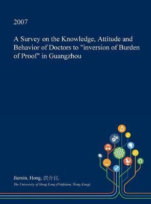 A Survey on the Knowledge, Attitude and Behavior of Doctors to Inversion of Burden of Proof in Guangzhou on Hardback by Jiemin Hong