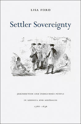 Settler Sovereignty: Jurisdiction and Indigenous People in America and Australia, 1788-1836 by Lisa Ford image