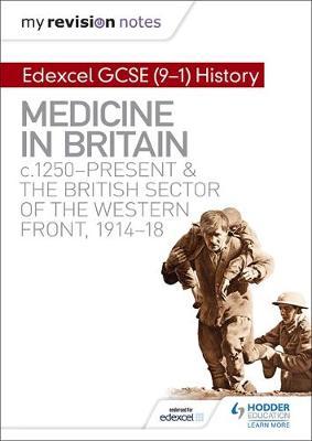 My Revision Notes: Edexcel GCSE (9-1) History: Medicine in Britain, c1250-present and The British sector of the Western Front, 1914-18 image