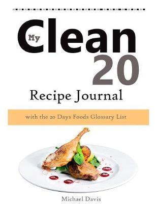 My Clean 20 Recipe Journal by Michael Davis