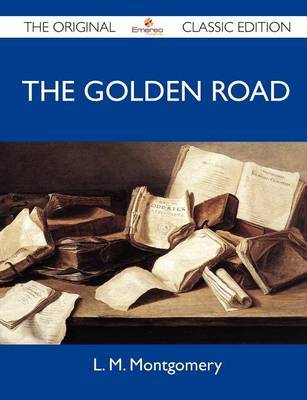 The Golden Road - The Original Classic Edition on Paperback by L.M.Montgomery