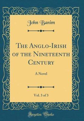 The Anglo-Irish of the Nineteenth Century, Vol. 3 of 3 by John Banim image
