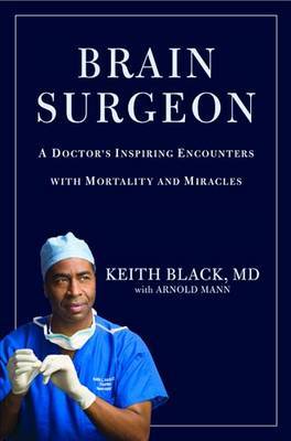 Brain Surgeon: A Doctor's Inspiring Encounters with Mortality and Miracles on Hardback by Keith Black