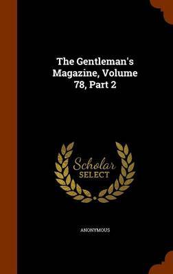 The Gentleman's Magazine, Volume 78, Part 2 by * Anonymous image