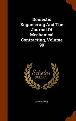 Domestic Engineering and the Journal of Mechanical Contracting, Volume 99 by * Anonymous image