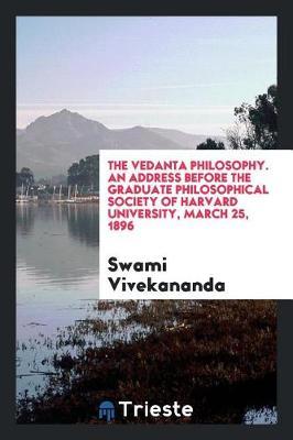 The Vedanta Philosophy. an Address Before the Graduate Philosophical Society of Harvard University, March 25, 1896 by Swami Vivekananda image
