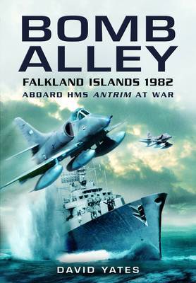 Bomb Alley: Falkland Islands 1982: Aboard HMS Antrim at War by David Yates image