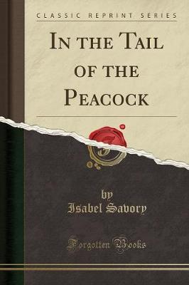 In the Tail of the Peacock (Classic Reprint) by Isabel Savory image