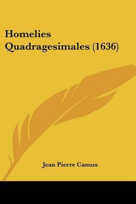 Homelies Quadragesimales (1636) on Paperback by Jean Pierre Camus