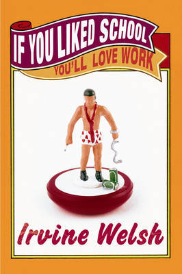 If You Liked School, You'll Love Work by Irvine Welsh image