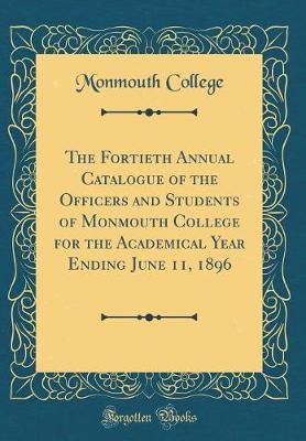 The Fortieth Annual Catalogue of the Officers and Students of Monmouth College for the Academical Year Ending June 11, 1896 (Classic Reprint) by Monmouth College image
