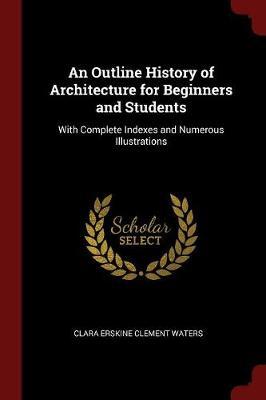 An Outline History of Architecture for Beginners and Students by Clara Erskine Clement Waters