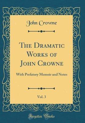The Dramatic Works of John Crowne, Vol. 3 by John Crowne image