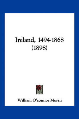 Ireland, 1494-1868 (1898) on Paperback by William O'Connor Morris