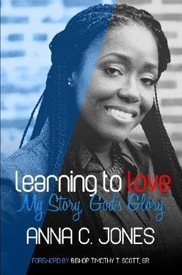 Learning to Love ~My Story, God's Glory~ by ANNA C. JONES image