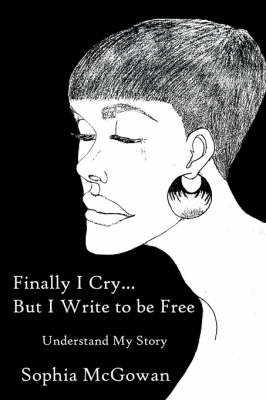 Finally I Cry...But I Write to be Free by Sophia McGowan image