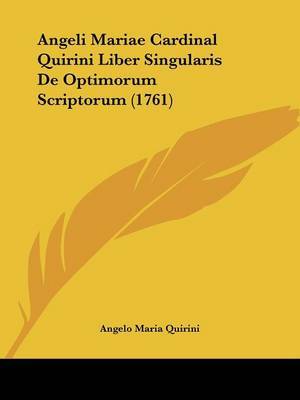 Angeli Mariae Cardinal Quirini Liber Singularis De Optimorum Scriptorum (1761) on Paperback by Angelo Maria Quirini